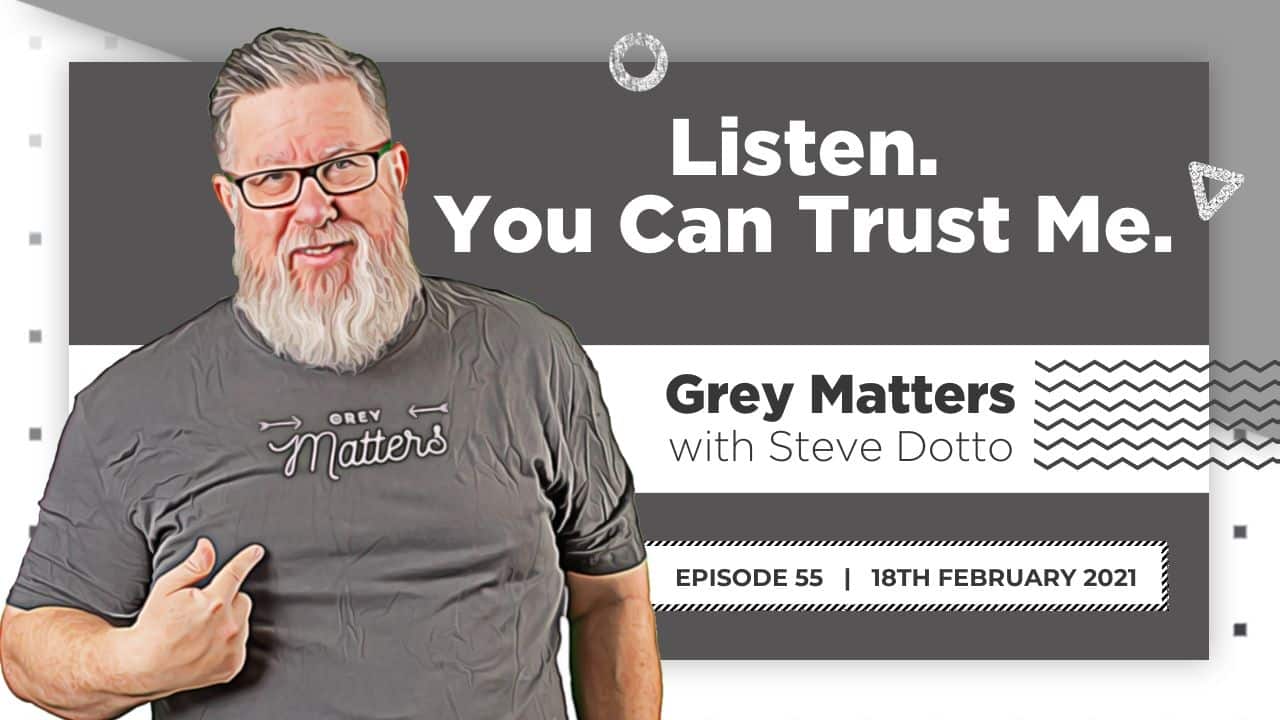 listen you can trust me GM55 Grey Matters podcast with Steve Dotto